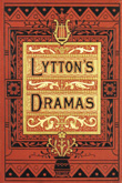 The Dramatic Works of the Right Hon. Lord Lytton. Edward Bulwer Lytton. Undated but circa 1876